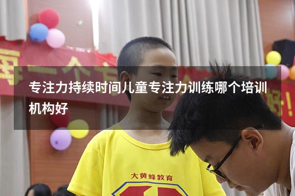 专注力持续时间（儿童专注力训练哪个培训机构好）