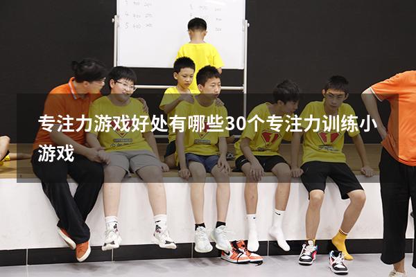 专注力游戏好处有哪些（30个专注力训练小游戏）