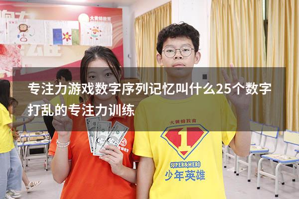 专注力游戏数字序列记忆叫什么（25个数字打乱的专注力训练）