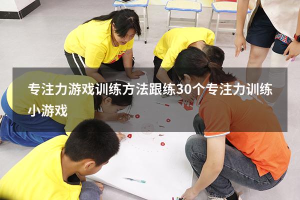 专注力游戏训练方法跟练（30个专注力训练小游戏）