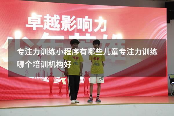 专注力训练小程序有哪些（儿童专注力训练哪个培训机构好）