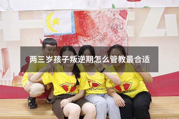 两三岁孩子叛逆期怎么管教最合适
