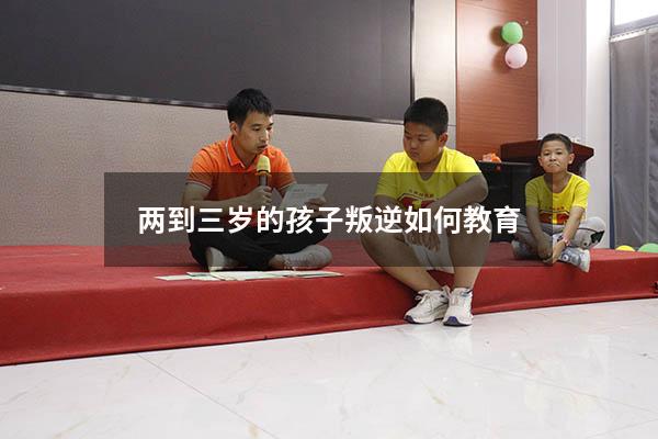 两到三岁的孩子叛逆如何教育