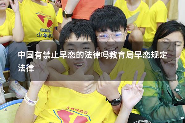 中国有禁止早恋的法律吗（教育局早恋规定法律）