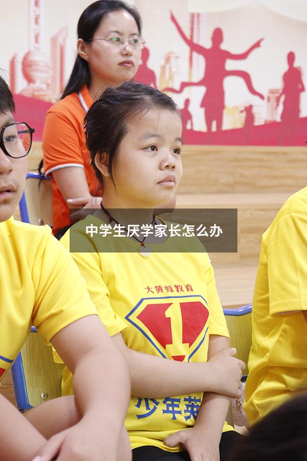 中学生厌学，家长怎么办？（初中厌学家长怎么办）