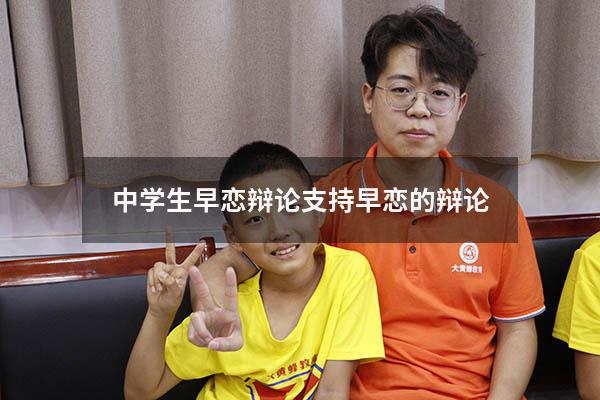 中学生早恋辩论（支持早恋的辩论）