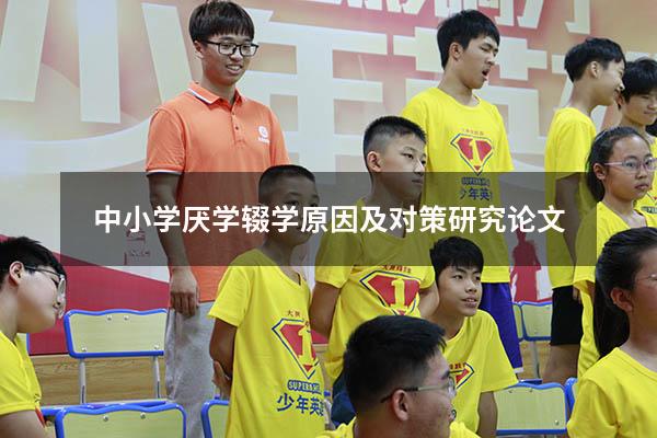 中小学厌学辍学原因及对策研究论文