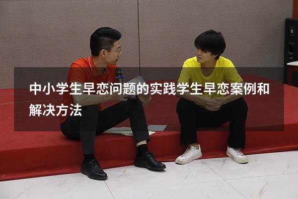 中小学生早恋问题的实践（学生早恋案例和解决方法）