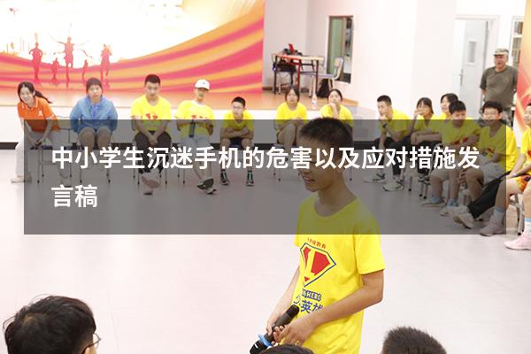 中小学生沉迷手机的危害以及应对措施发言稿（手机对学生的危害演讲稿）