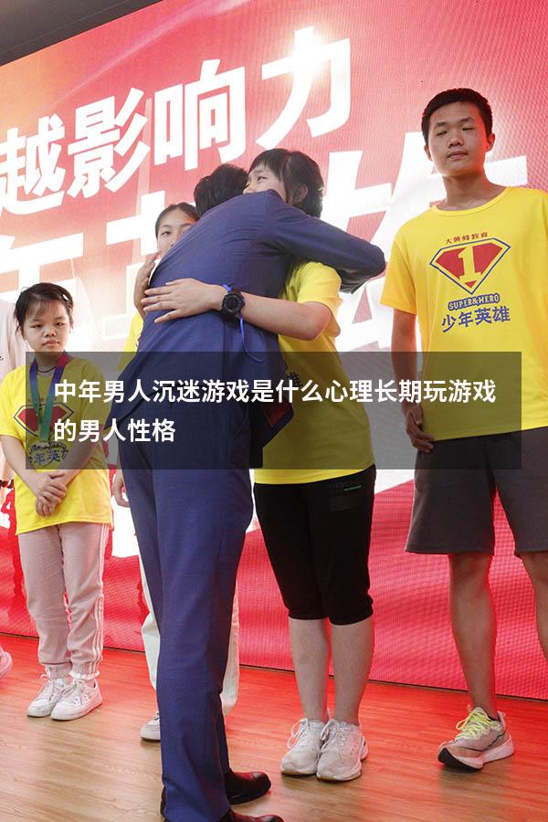 中年男人沉迷游戏是什么心理（长期玩游戏的男人性格）