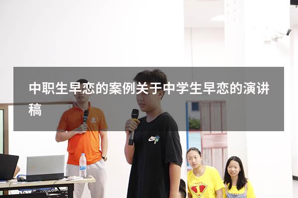 中职生早恋的案例（关于中学生早恋的演讲稿）