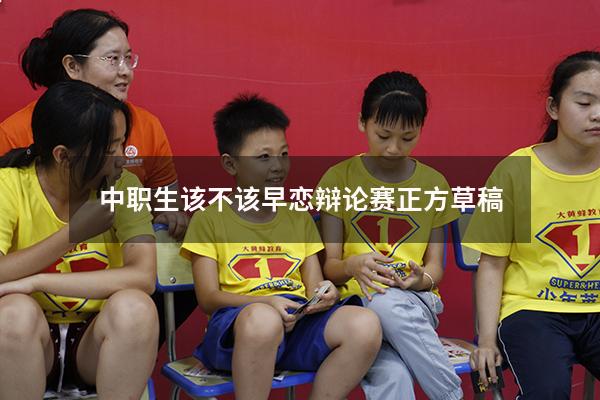 中职生该不该早恋辩论赛正方草稿