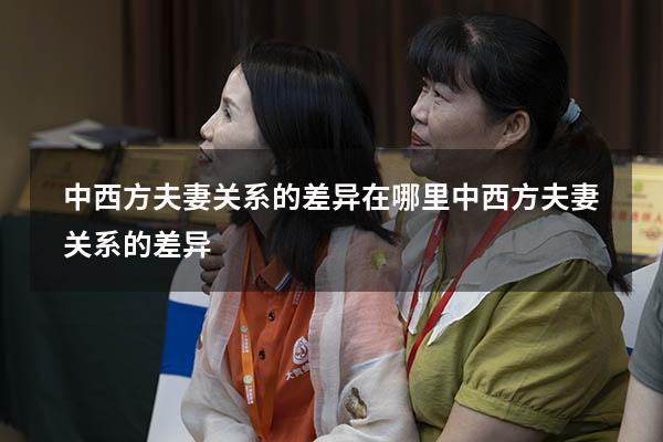 中西方夫妻关系的差异在哪里（中西方夫妻关系的差异）