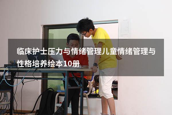 临床护士压力与情绪管理（儿童情绪管理与性格培养绘本10册）