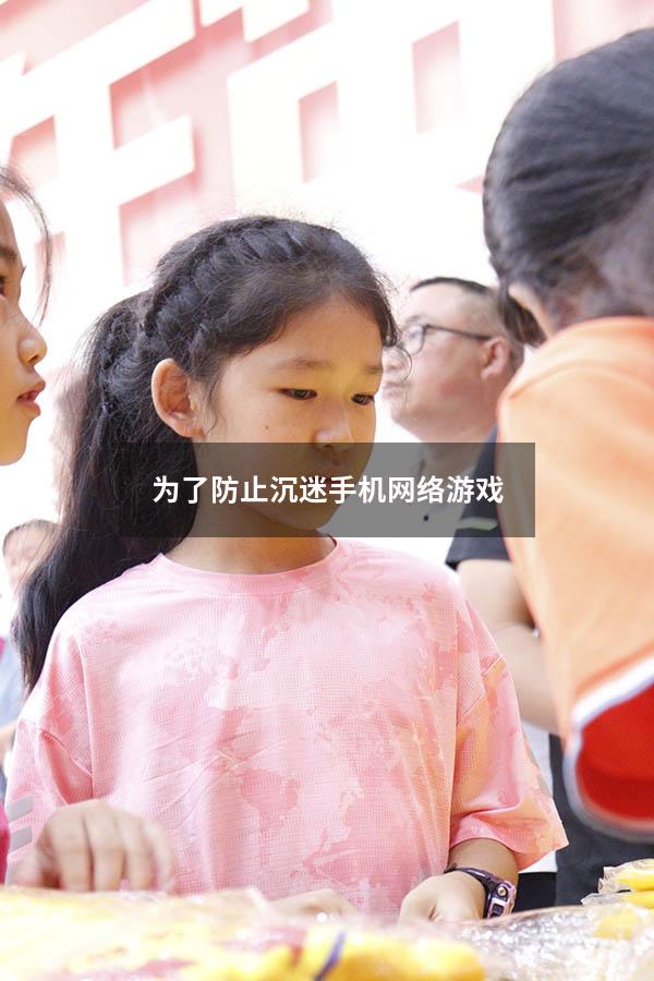 为了防止沉迷手机网络游戏