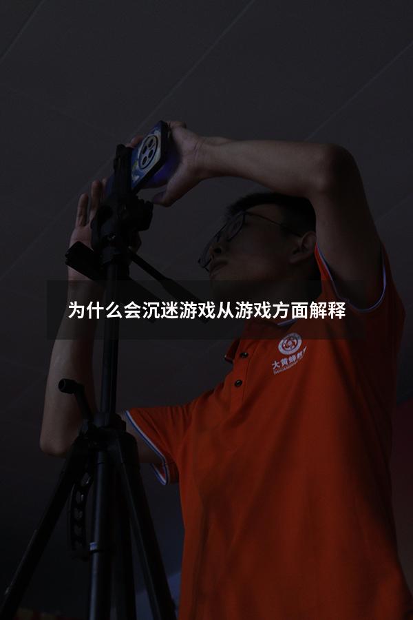 为什么会沉迷游戏从游戏方面解释