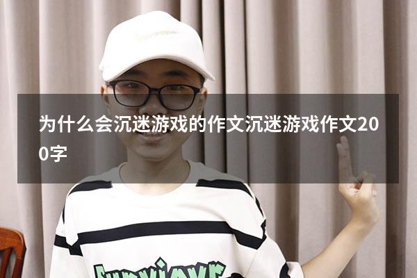 为什么会沉迷游戏的作文（沉迷游戏作文200字）