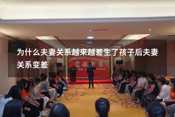 为什么夫妻关系越来越差（生了孩子后夫妻关系变差）
