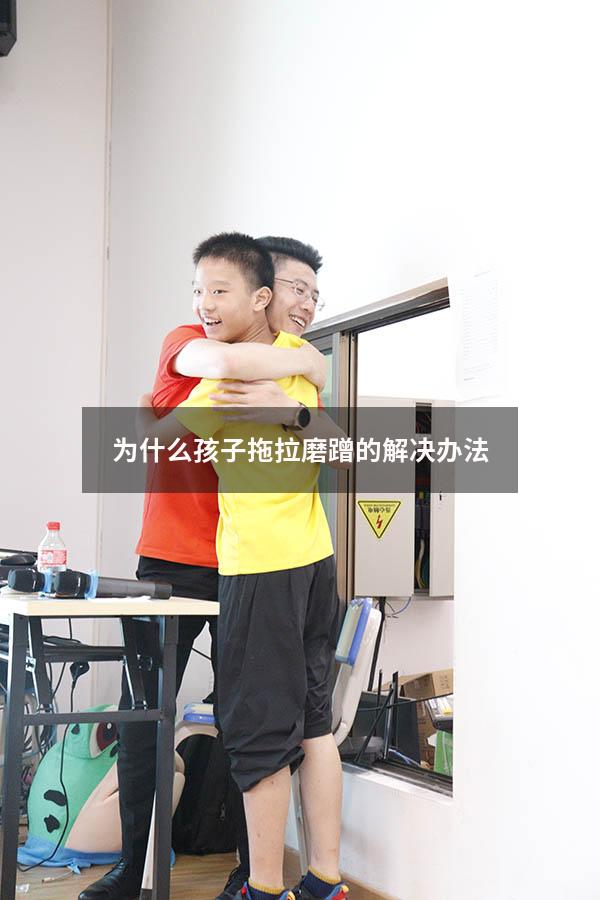 为什么孩子拖拉磨蹭的解决办法
