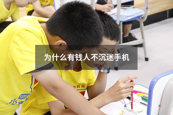 为什么有钱人不沉迷手机