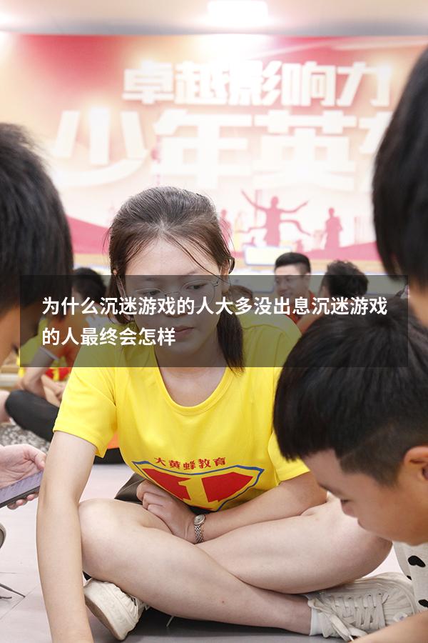 为什么沉迷游戏的人大多没出息（沉迷游戏的人最终会怎样）