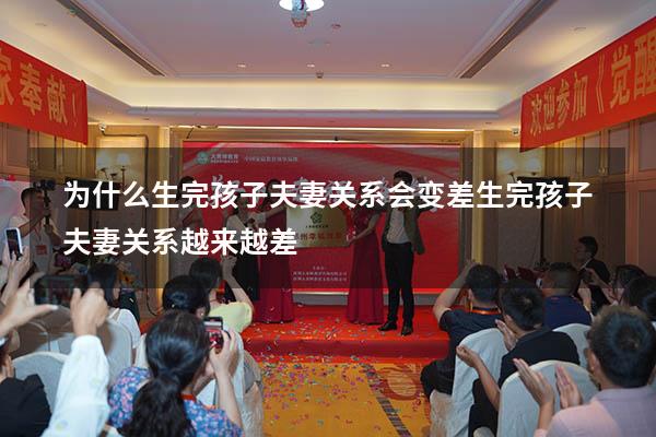 为什么生完孩子夫妻关系会变差（生完孩子夫妻关系越来越差）