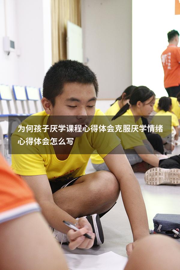 为何孩子厌学课程心得体会（克服厌学情绪心得体会怎么写）