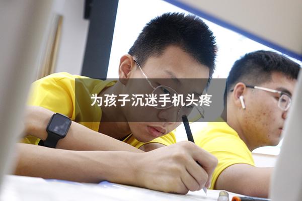 为孩子沉迷手机头疼