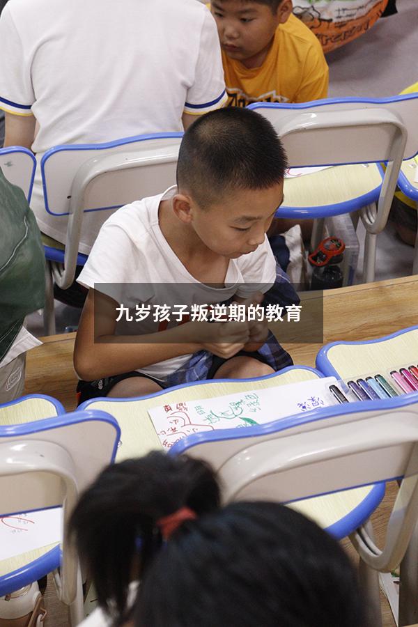 九岁孩子叛逆期的教育（孩子9岁叛逆如何教育）