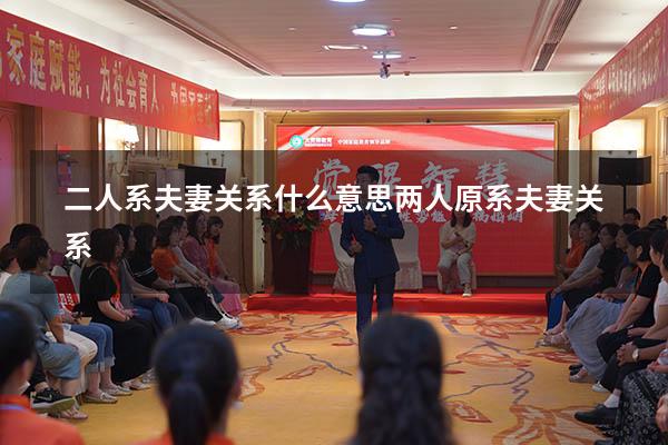 二人系夫妻关系什么意思（两人原系夫妻关系）