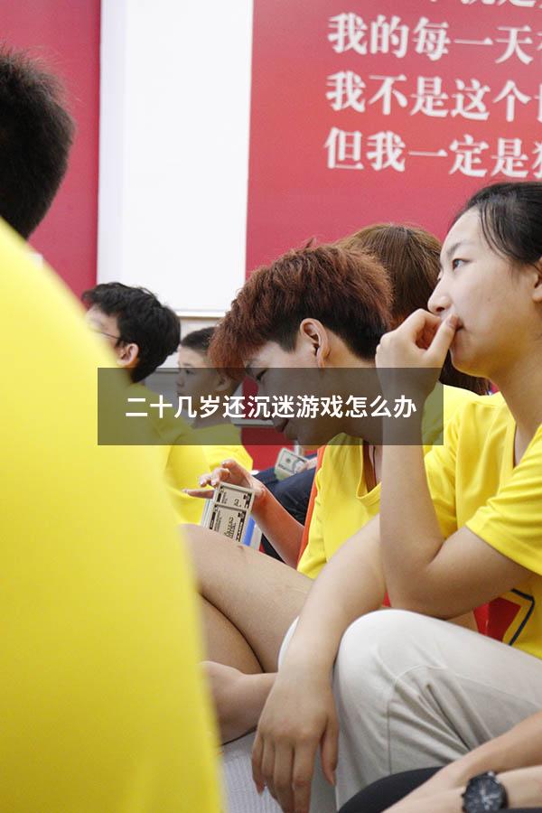 二十几岁还沉迷游戏怎么办