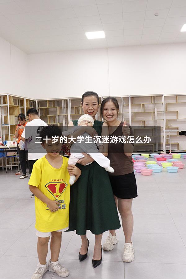 二十岁的大学生沉迷游戏怎么办