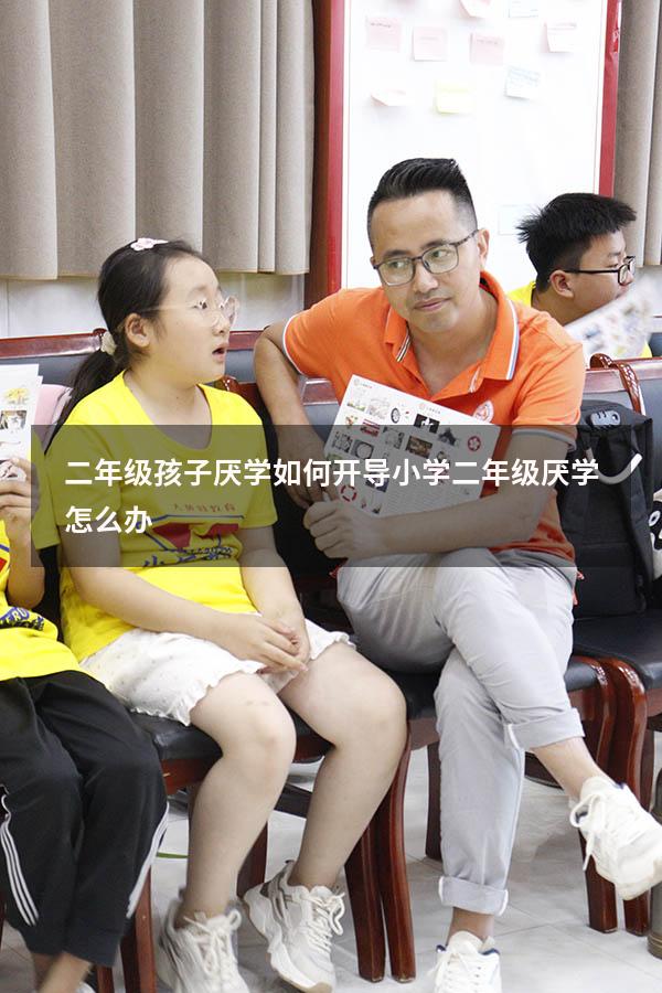 二年级孩子厌学如何开导（小学二年级厌学怎么办）