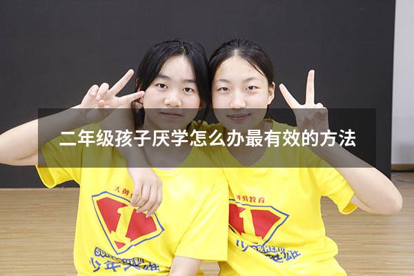 二年级孩子厌学怎么办最有效的方法