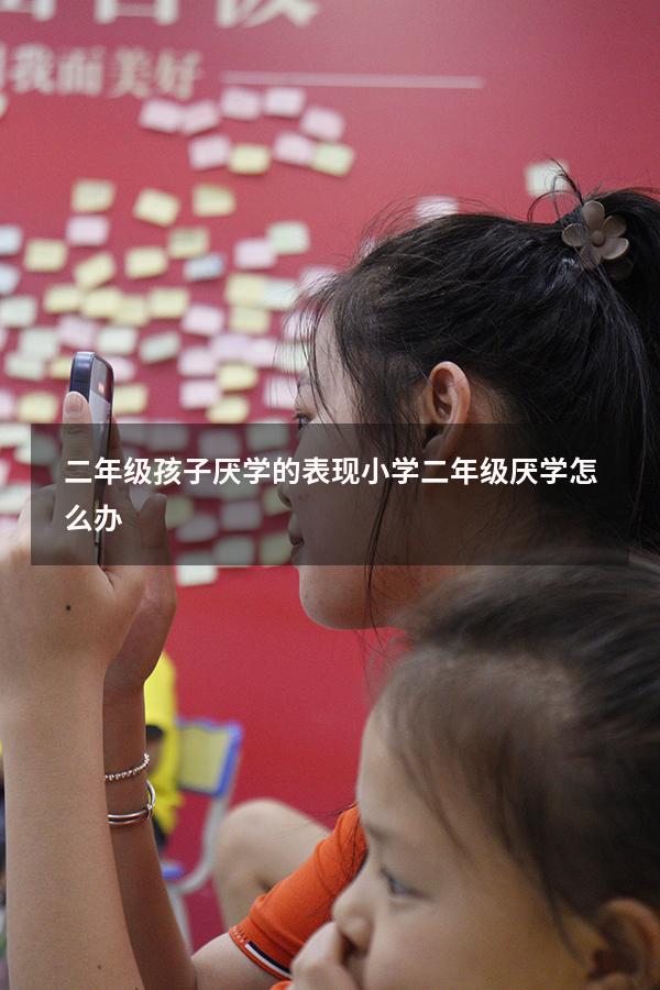 二年级孩子厌学的表现（小学二年级厌学怎么办）