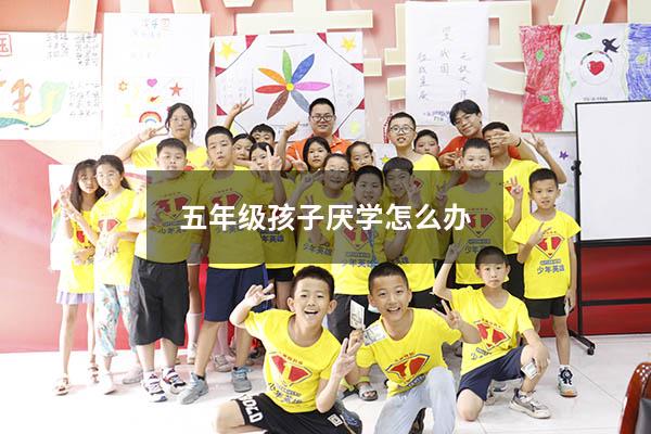 五年级孩子厌学怎么办