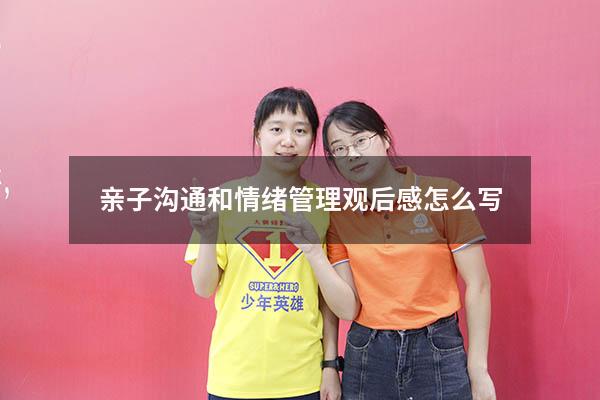 亲子沟通和情绪管理观后感怎么写