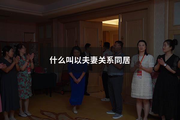 什么叫以夫妻关系同居
