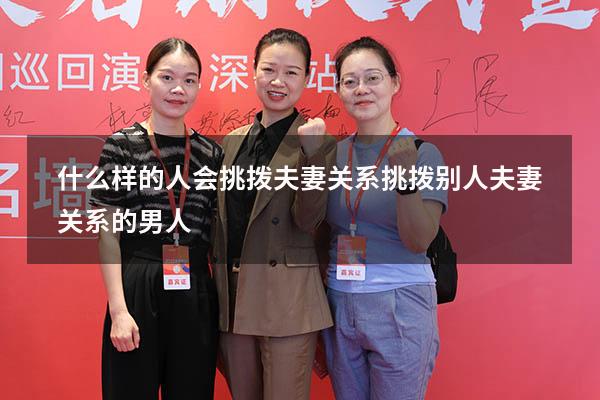 什么样的人会挑拨夫妻关系（挑拨别人夫妻关系的男人）