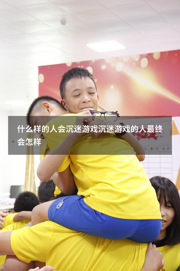 什么样的人会沉迷游戏（沉迷游戏的人最终会怎样）