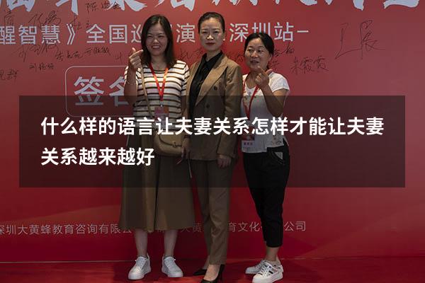 什么样的语言让夫妻关系（怎样才能让夫妻关系越来越好）