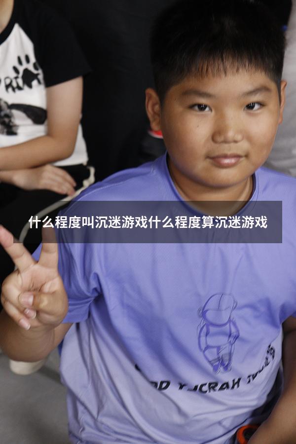 什么程度叫沉迷游戏（什么程度算沉迷游戏）
