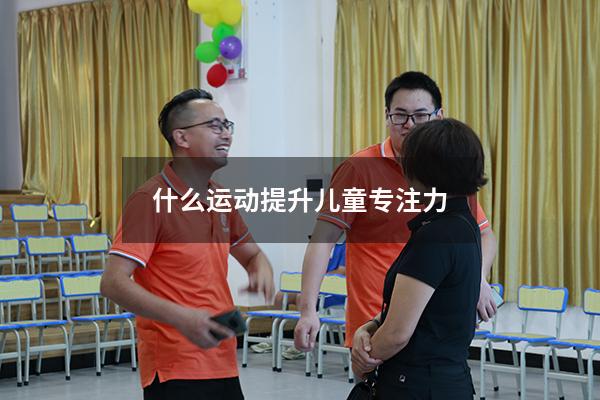 什么运动提升儿童专注力