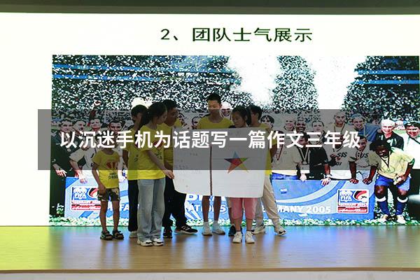 以沉迷手机为话题写一篇作文三年级