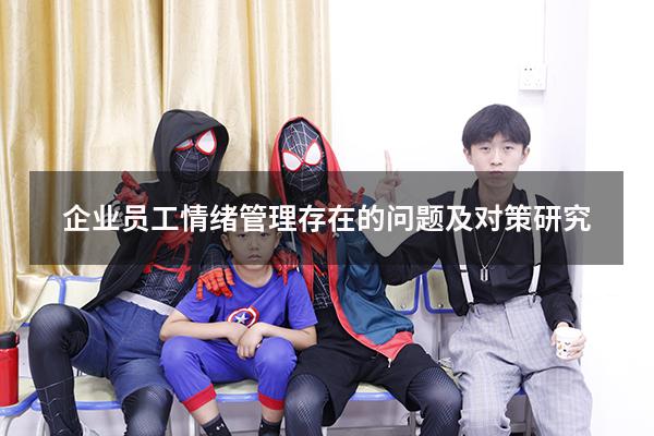 企业员工情绪管理存在的问题及对策研究