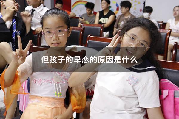 但孩子的早恋的原因是什么