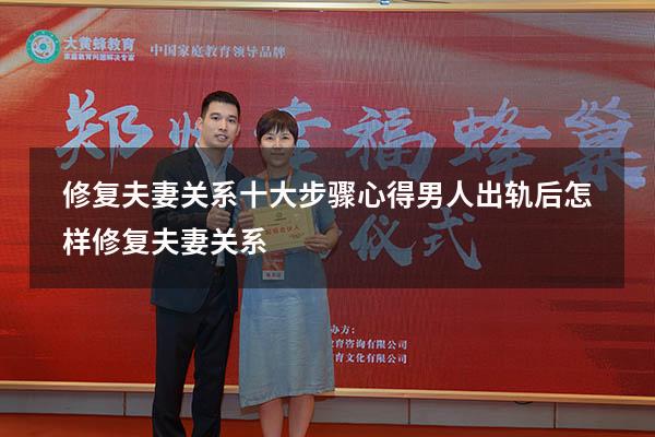 修复夫妻关系十大步骤心得（男人出轨后怎样修复夫妻关系）