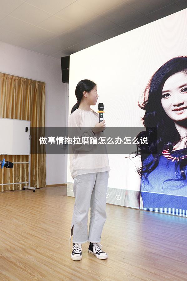 做事情拖拉磨蹭怎么办怎么说