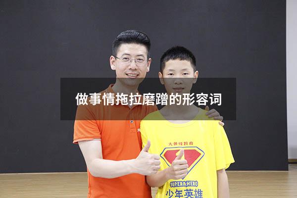 做事情拖拉磨蹭的形容词