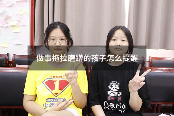 做事拖拉磨蹭的孩子怎么提醒